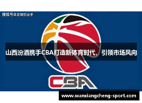 山西汾酒携手CBA打造新体育时代，引领市场风向