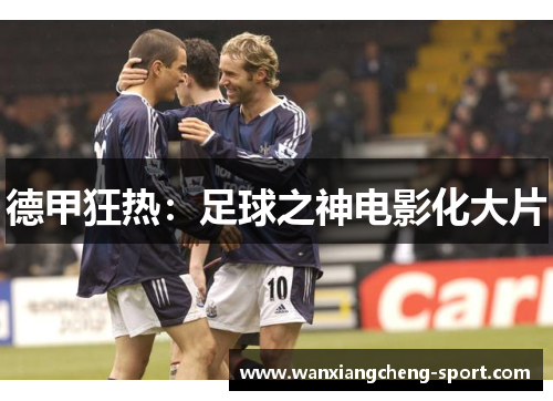 德甲狂热：足球之神电影化大片