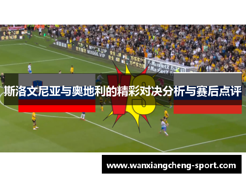 斯洛文尼亚与奥地利的精彩对决分析与赛后点评