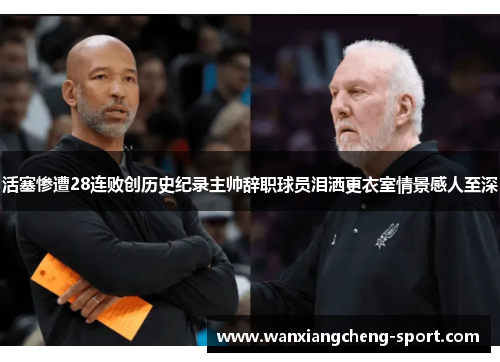 活塞惨遭28连败创历史纪录主帅辞职球员泪洒更衣室情景感人至深