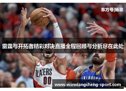雷霆与开拓者精彩对决直播全程回顾与分析尽在此处