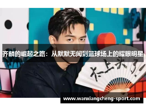 齐麟的崛起之路：从默默无闻到篮球场上的耀眼明星